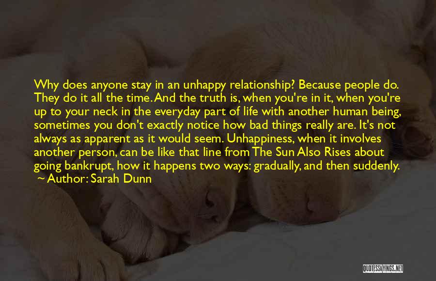 Sarah Dunn Quotes: Why Does Anyone Stay In An Unhappy Relationship? Because People Do. They Do It All The Time. And The Truth