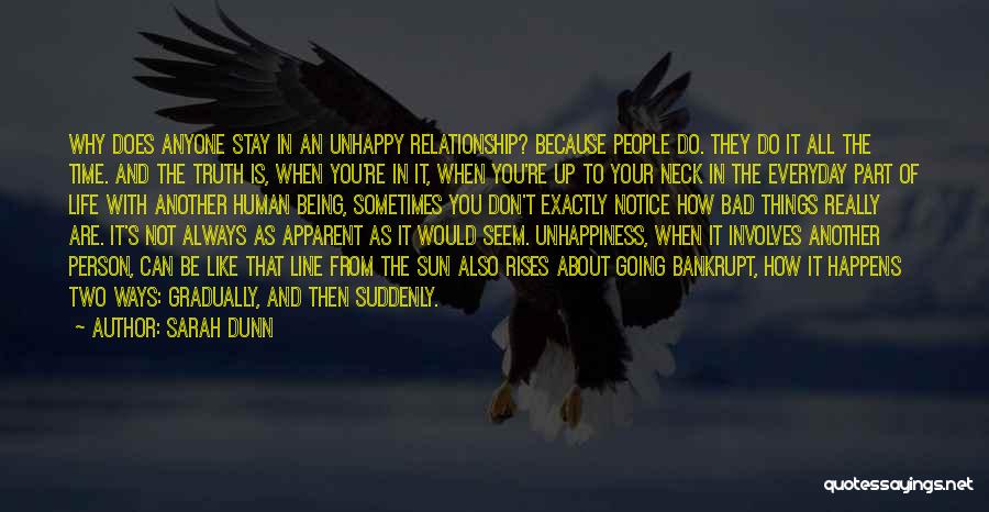 Sarah Dunn Quotes: Why Does Anyone Stay In An Unhappy Relationship? Because People Do. They Do It All The Time. And The Truth