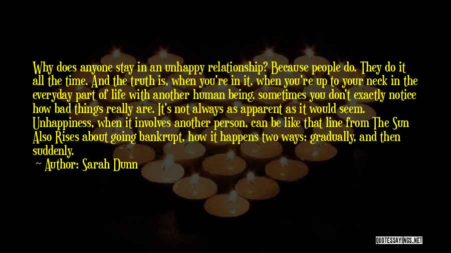 Sarah Dunn Quotes: Why Does Anyone Stay In An Unhappy Relationship? Because People Do. They Do It All The Time. And The Truth