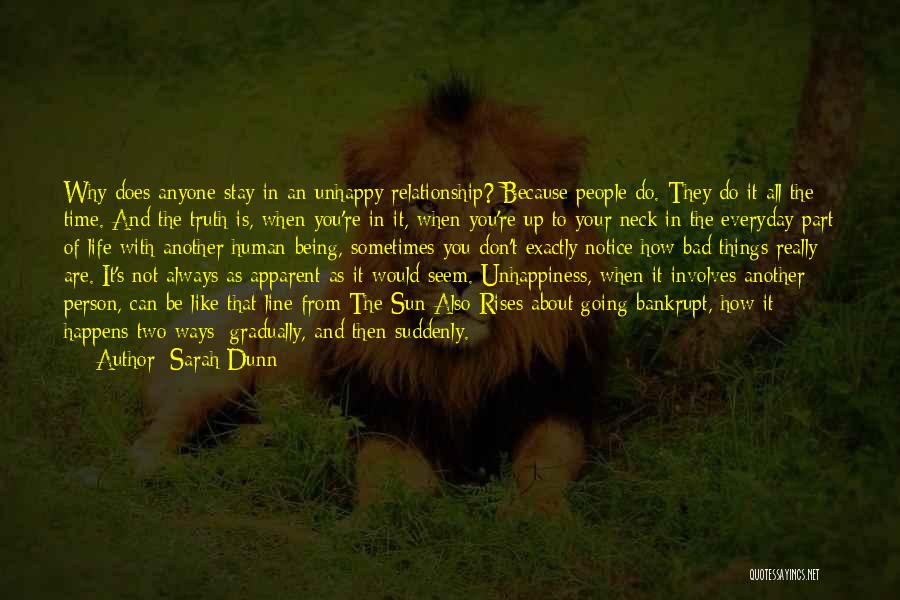 Sarah Dunn Quotes: Why Does Anyone Stay In An Unhappy Relationship? Because People Do. They Do It All The Time. And The Truth