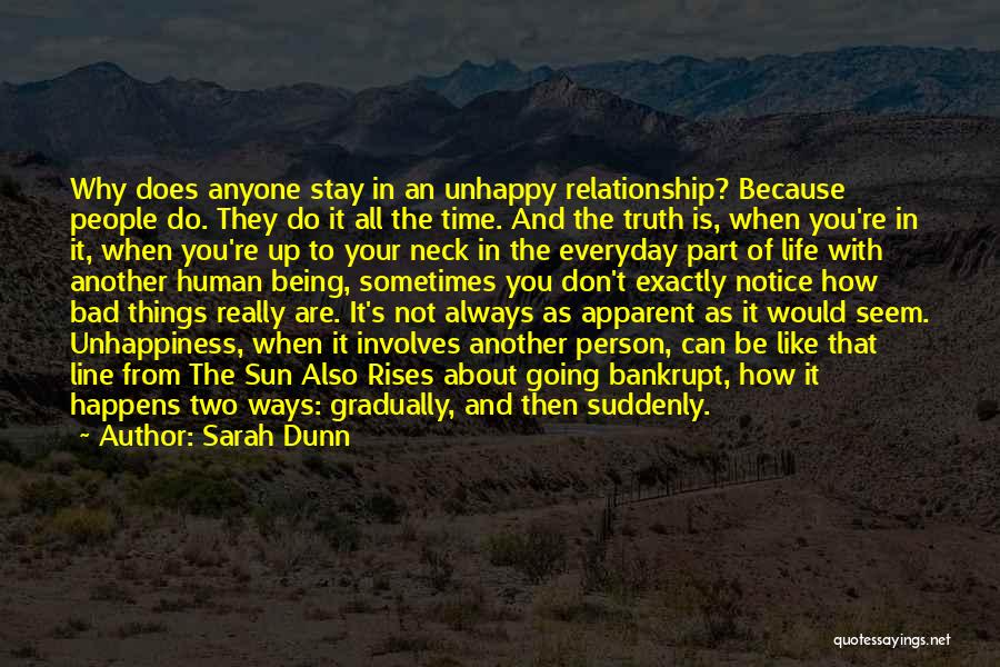 Sarah Dunn Quotes: Why Does Anyone Stay In An Unhappy Relationship? Because People Do. They Do It All The Time. And The Truth