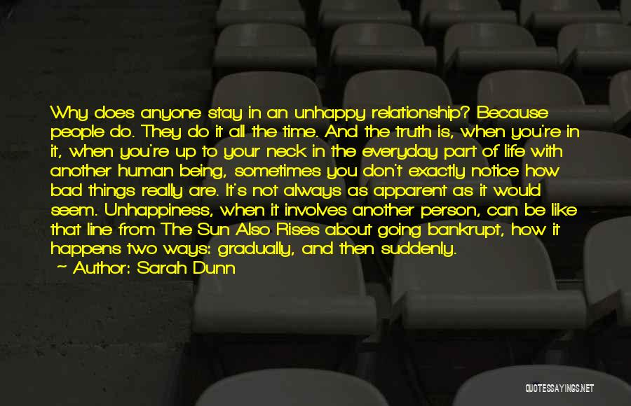 Sarah Dunn Quotes: Why Does Anyone Stay In An Unhappy Relationship? Because People Do. They Do It All The Time. And The Truth