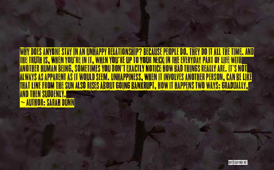 Sarah Dunn Quotes: Why Does Anyone Stay In An Unhappy Relationship? Because People Do. They Do It All The Time. And The Truth