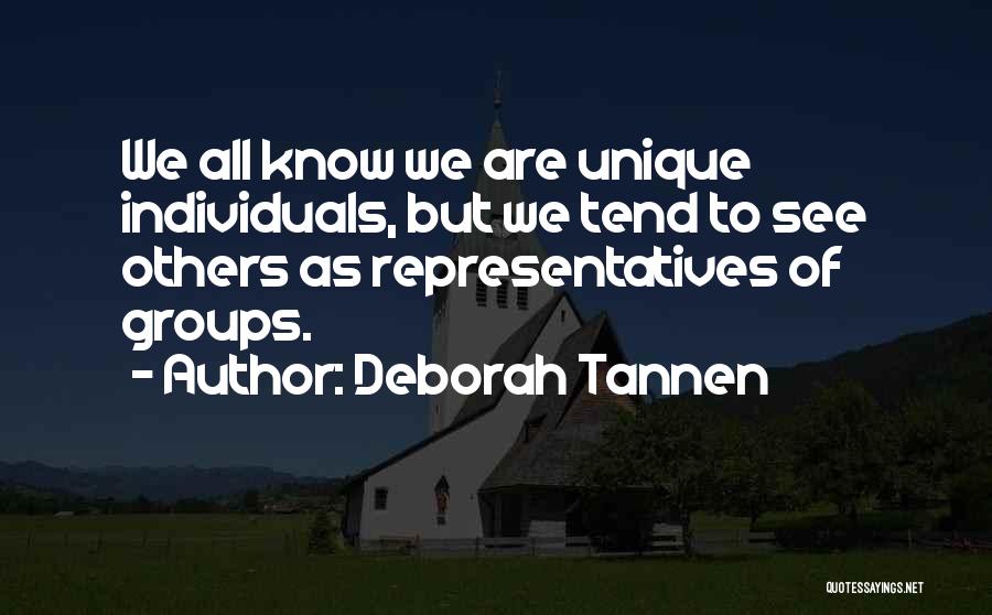 Deborah Tannen Quotes: We All Know We Are Unique Individuals, But We Tend To See Others As Representatives Of Groups.