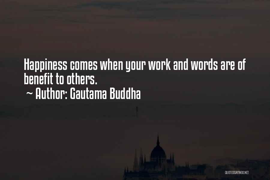 Gautama Buddha Quotes: Happiness Comes When Your Work And Words Are Of Benefit To Others.