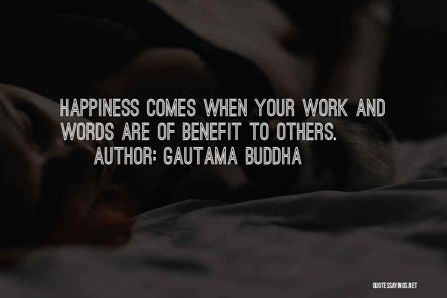 Gautama Buddha Quotes: Happiness Comes When Your Work And Words Are Of Benefit To Others.