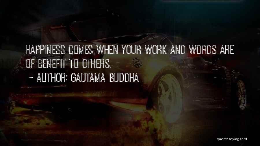 Gautama Buddha Quotes: Happiness Comes When Your Work And Words Are Of Benefit To Others.