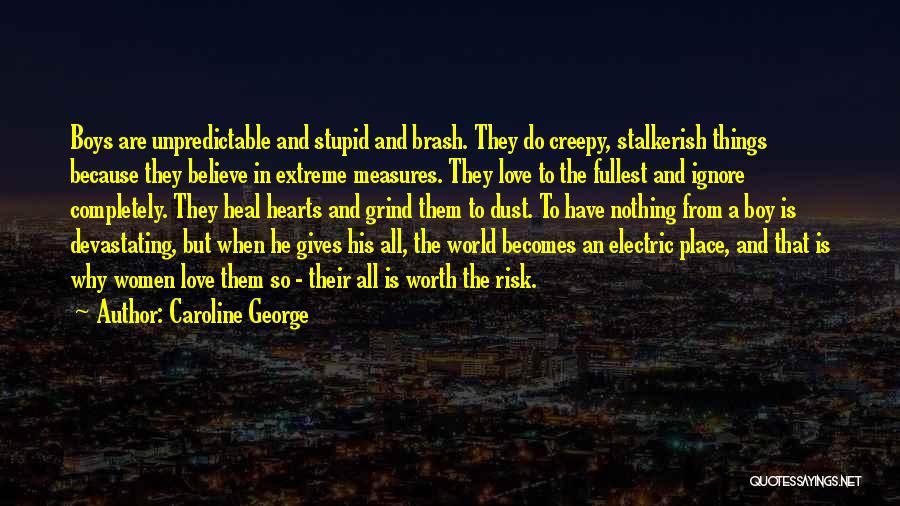 Caroline George Quotes: Boys Are Unpredictable And Stupid And Brash. They Do Creepy, Stalkerish Things Because They Believe In Extreme Measures. They Love