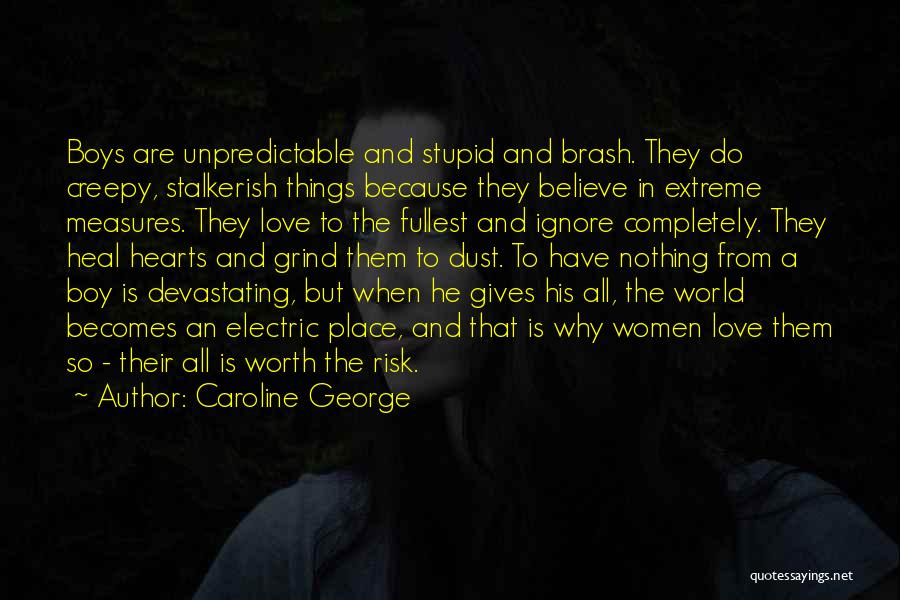 Caroline George Quotes: Boys Are Unpredictable And Stupid And Brash. They Do Creepy, Stalkerish Things Because They Believe In Extreme Measures. They Love