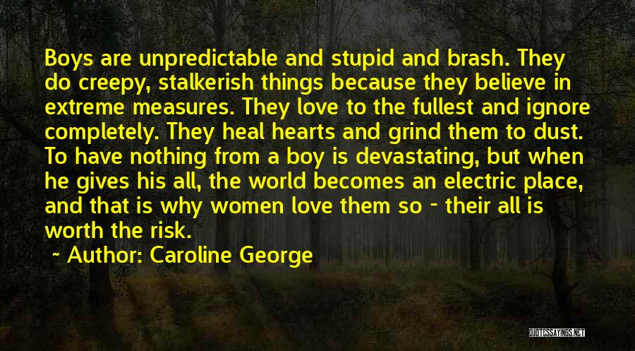 Caroline George Quotes: Boys Are Unpredictable And Stupid And Brash. They Do Creepy, Stalkerish Things Because They Believe In Extreme Measures. They Love