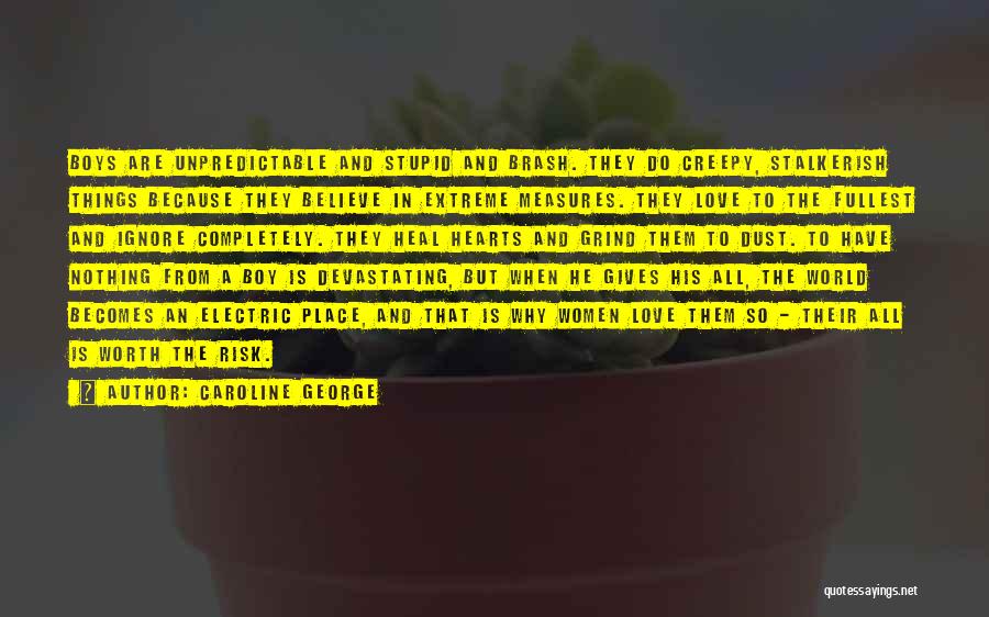 Caroline George Quotes: Boys Are Unpredictable And Stupid And Brash. They Do Creepy, Stalkerish Things Because They Believe In Extreme Measures. They Love