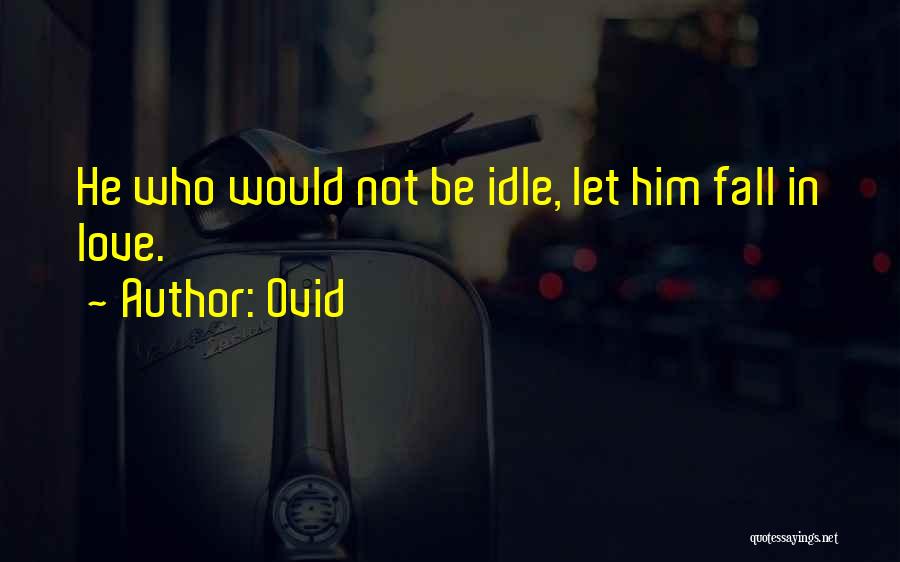 Ovid Quotes: He Who Would Not Be Idle, Let Him Fall In Love.