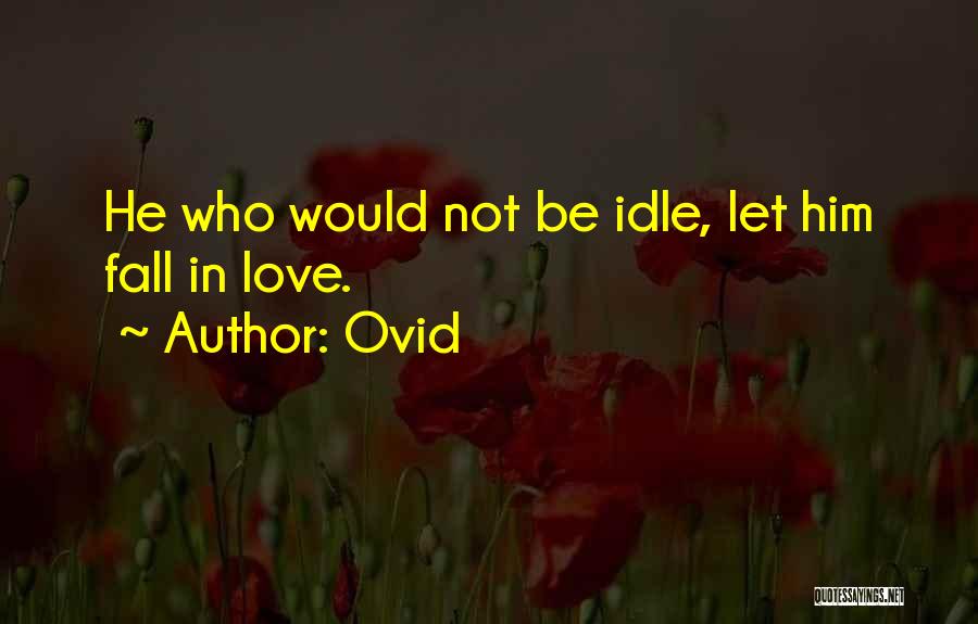 Ovid Quotes: He Who Would Not Be Idle, Let Him Fall In Love.