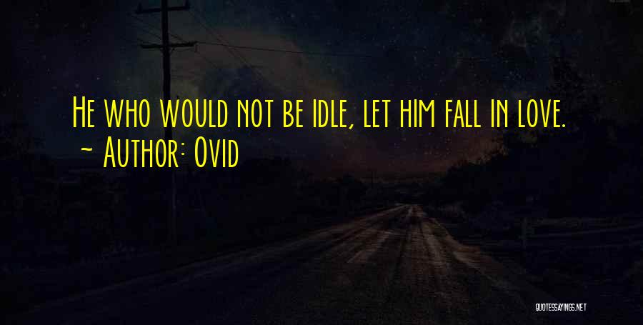 Ovid Quotes: He Who Would Not Be Idle, Let Him Fall In Love.
