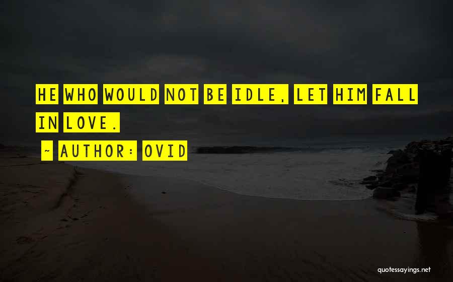 Ovid Quotes: He Who Would Not Be Idle, Let Him Fall In Love.