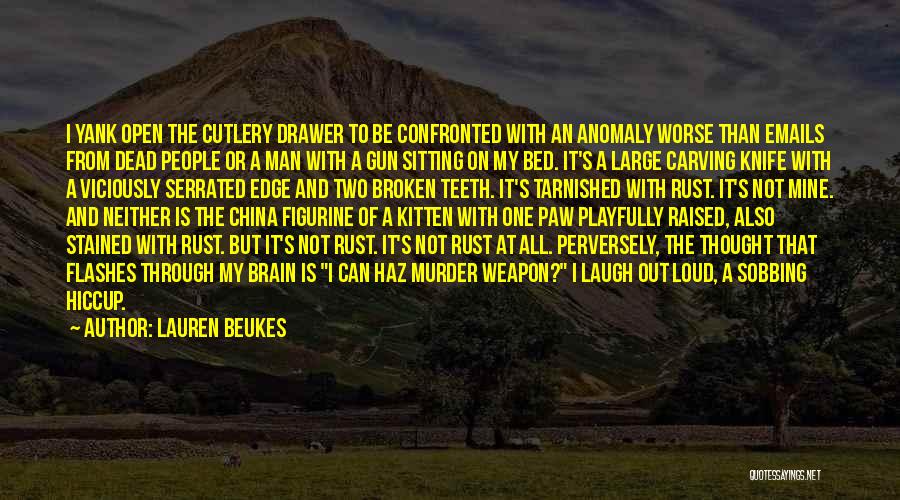 Lauren Beukes Quotes: I Yank Open The Cutlery Drawer To Be Confronted With An Anomaly Worse Than Emails From Dead People Or A