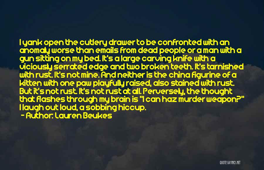 Lauren Beukes Quotes: I Yank Open The Cutlery Drawer To Be Confronted With An Anomaly Worse Than Emails From Dead People Or A