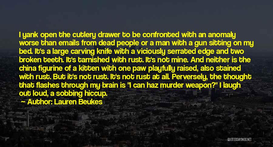 Lauren Beukes Quotes: I Yank Open The Cutlery Drawer To Be Confronted With An Anomaly Worse Than Emails From Dead People Or A