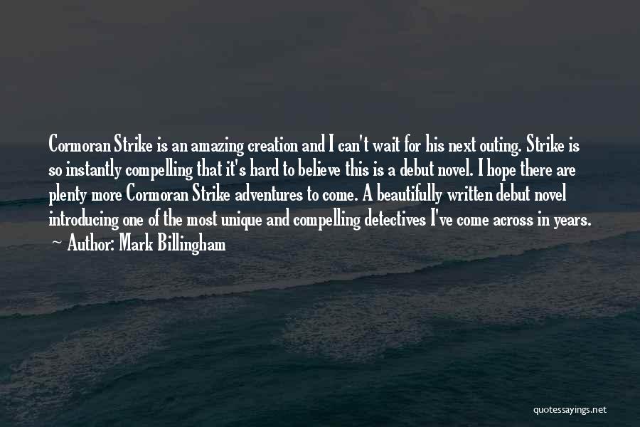 Mark Billingham Quotes: Cormoran Strike Is An Amazing Creation And I Can't Wait For His Next Outing. Strike Is So Instantly Compelling That