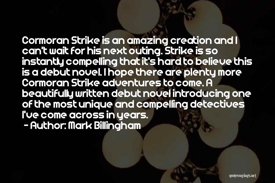 Mark Billingham Quotes: Cormoran Strike Is An Amazing Creation And I Can't Wait For His Next Outing. Strike Is So Instantly Compelling That