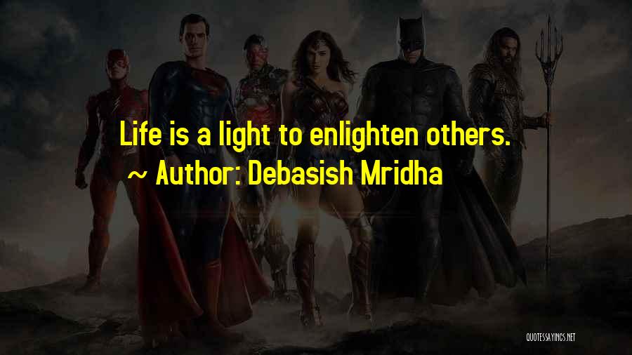 Debasish Mridha Quotes: Life Is A Light To Enlighten Others.