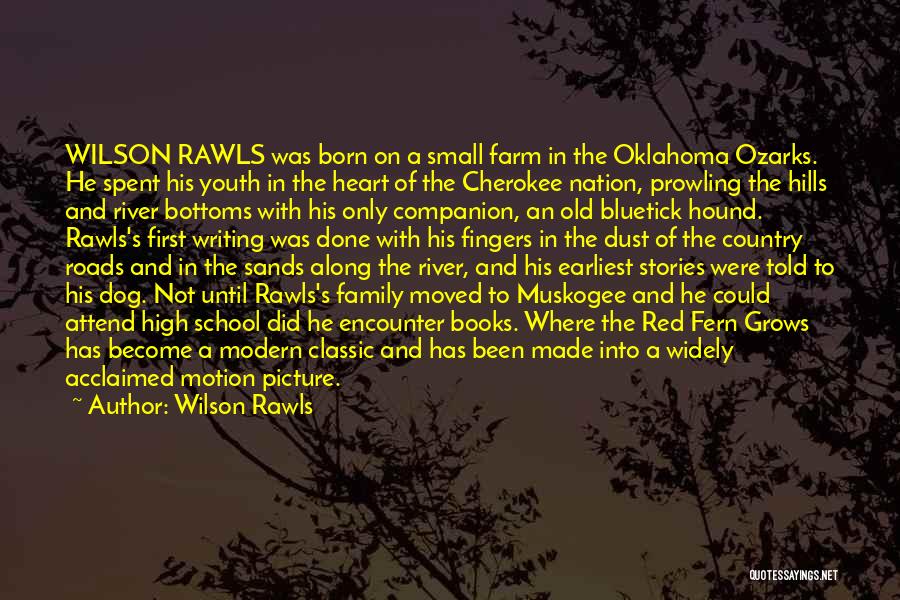 Wilson Rawls Quotes: Wilson Rawls Was Born On A Small Farm In The Oklahoma Ozarks. He Spent His Youth In The Heart Of