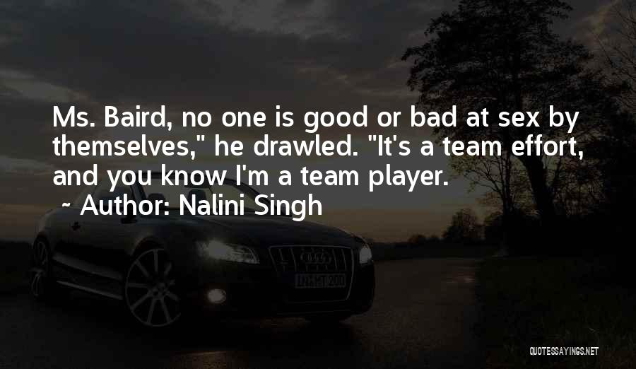 Nalini Singh Quotes: Ms. Baird, No One Is Good Or Bad At Sex By Themselves, He Drawled. It's A Team Effort, And You