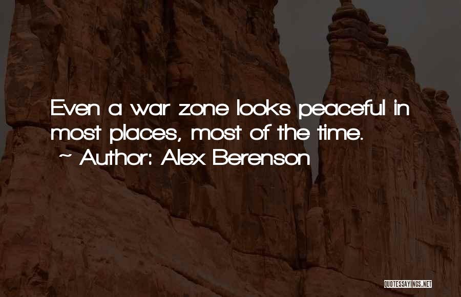 Alex Berenson Quotes: Even A War Zone Looks Peaceful In Most Places, Most Of The Time.