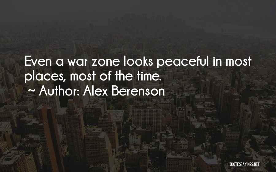 Alex Berenson Quotes: Even A War Zone Looks Peaceful In Most Places, Most Of The Time.