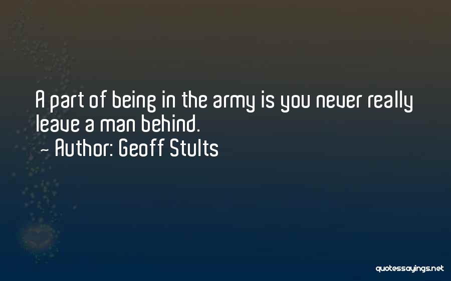 Geoff Stults Quotes: A Part Of Being In The Army Is You Never Really Leave A Man Behind.