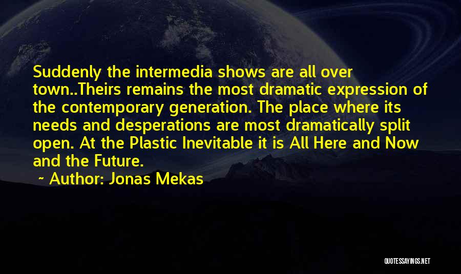Jonas Mekas Quotes: Suddenly The Intermedia Shows Are All Over Town..theirs Remains The Most Dramatic Expression Of The Contemporary Generation. The Place Where
