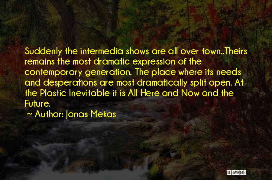 Jonas Mekas Quotes: Suddenly The Intermedia Shows Are All Over Town..theirs Remains The Most Dramatic Expression Of The Contemporary Generation. The Place Where