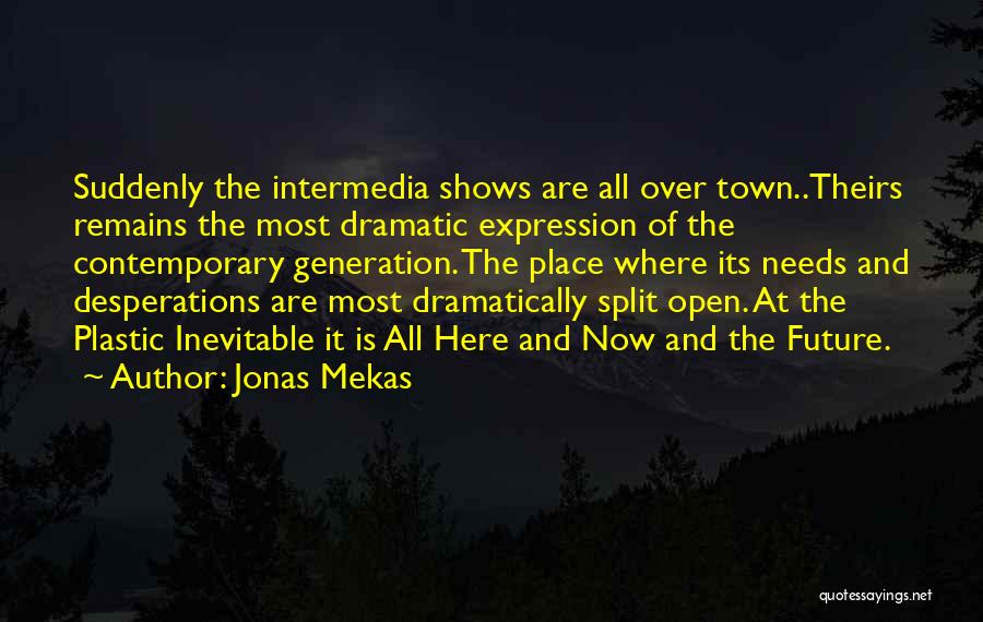 Jonas Mekas Quotes: Suddenly The Intermedia Shows Are All Over Town..theirs Remains The Most Dramatic Expression Of The Contemporary Generation. The Place Where