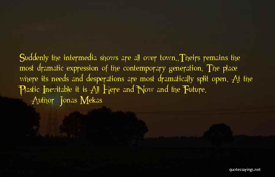 Jonas Mekas Quotes: Suddenly The Intermedia Shows Are All Over Town..theirs Remains The Most Dramatic Expression Of The Contemporary Generation. The Place Where