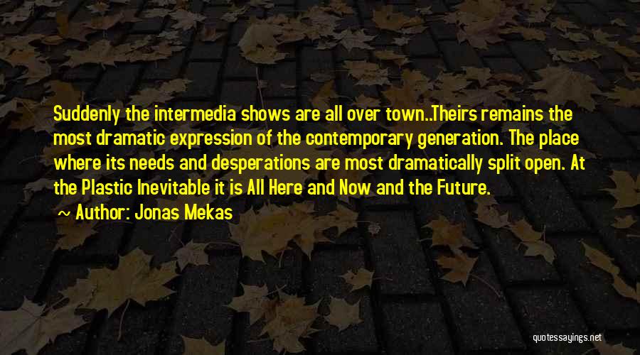 Jonas Mekas Quotes: Suddenly The Intermedia Shows Are All Over Town..theirs Remains The Most Dramatic Expression Of The Contemporary Generation. The Place Where