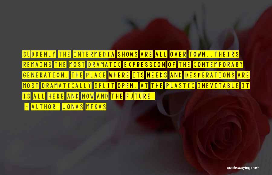 Jonas Mekas Quotes: Suddenly The Intermedia Shows Are All Over Town..theirs Remains The Most Dramatic Expression Of The Contemporary Generation. The Place Where