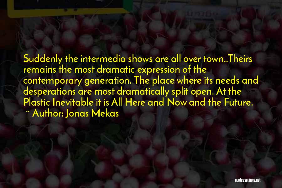 Jonas Mekas Quotes: Suddenly The Intermedia Shows Are All Over Town..theirs Remains The Most Dramatic Expression Of The Contemporary Generation. The Place Where
