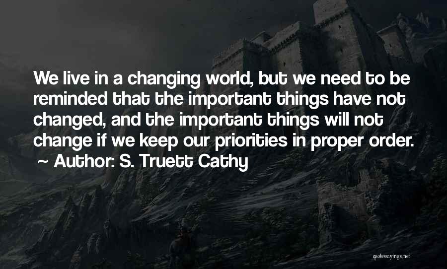 S. Truett Cathy Quotes: We Live In A Changing World, But We Need To Be Reminded That The Important Things Have Not Changed, And