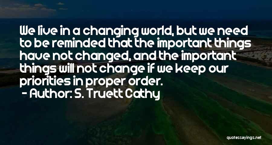 S. Truett Cathy Quotes: We Live In A Changing World, But We Need To Be Reminded That The Important Things Have Not Changed, And