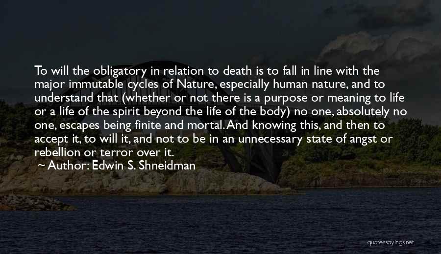 Edwin S. Shneidman Quotes: To Will The Obligatory In Relation To Death Is To Fall In Line With The Major Immutable Cycles Of Nature,