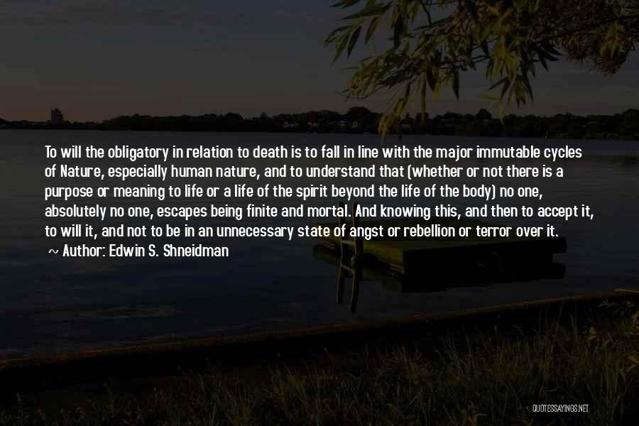 Edwin S. Shneidman Quotes: To Will The Obligatory In Relation To Death Is To Fall In Line With The Major Immutable Cycles Of Nature,