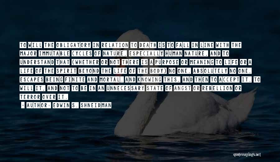 Edwin S. Shneidman Quotes: To Will The Obligatory In Relation To Death Is To Fall In Line With The Major Immutable Cycles Of Nature,