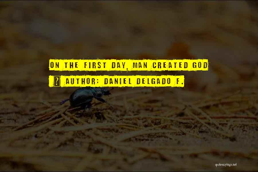 Daniel Delgado F. Quotes: On The First Day, Man Created God