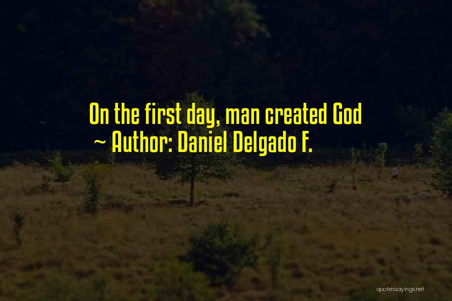 Daniel Delgado F. Quotes: On The First Day, Man Created God