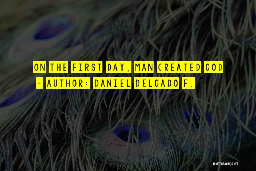 Daniel Delgado F. Quotes: On The First Day, Man Created God