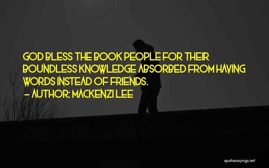 Mackenzi Lee Quotes: God Bless The Book People For Their Boundless Knowledge Absorbed From Having Words Instead Of Friends.