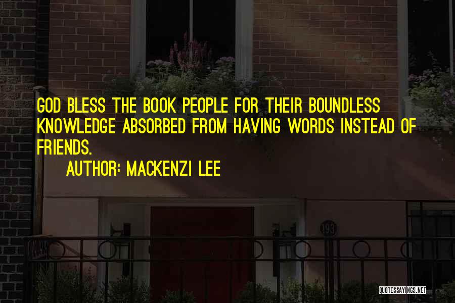 Mackenzi Lee Quotes: God Bless The Book People For Their Boundless Knowledge Absorbed From Having Words Instead Of Friends.