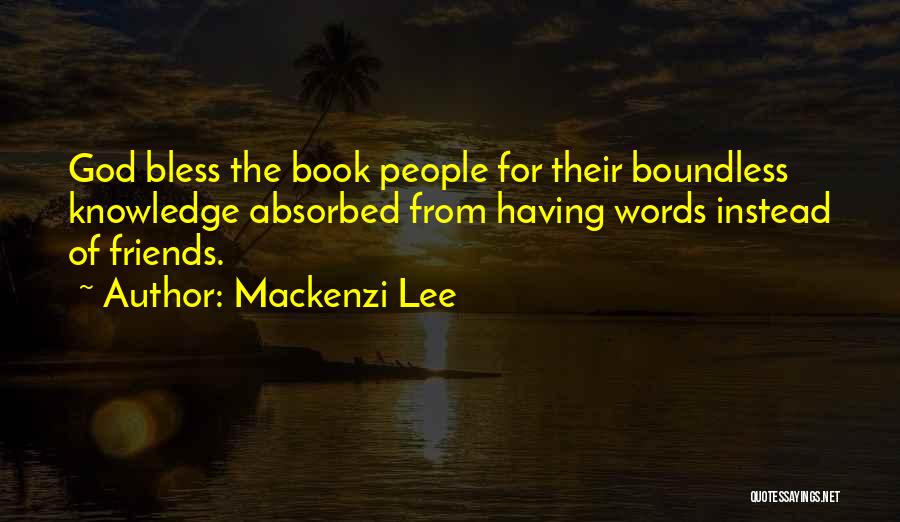 Mackenzi Lee Quotes: God Bless The Book People For Their Boundless Knowledge Absorbed From Having Words Instead Of Friends.