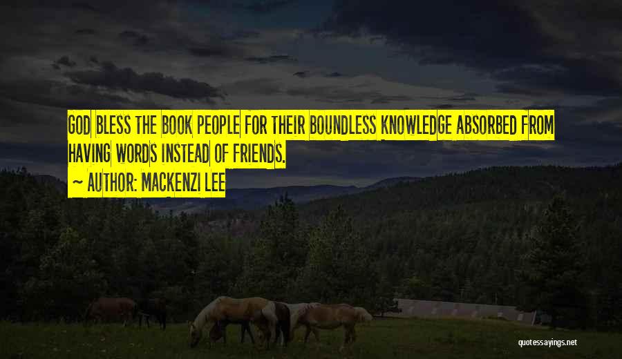 Mackenzi Lee Quotes: God Bless The Book People For Their Boundless Knowledge Absorbed From Having Words Instead Of Friends.