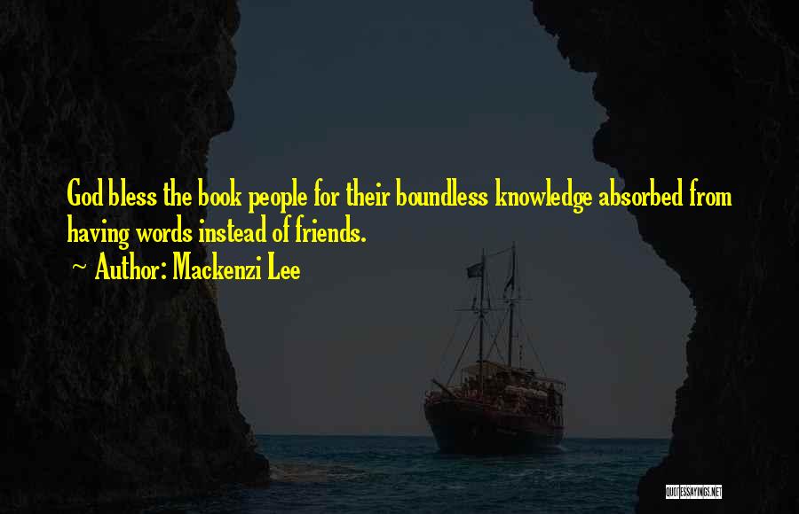 Mackenzi Lee Quotes: God Bless The Book People For Their Boundless Knowledge Absorbed From Having Words Instead Of Friends.